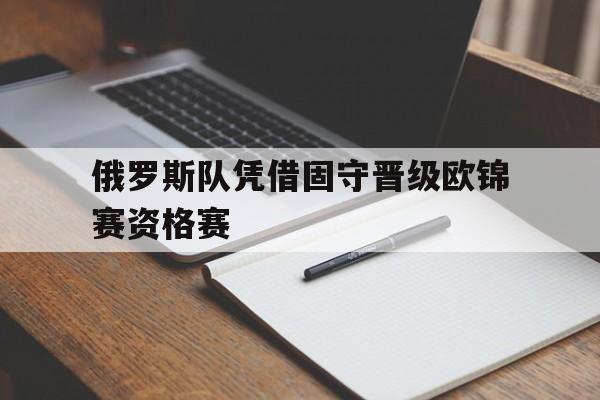 俄罗斯队凭借固守晋级欧锦赛资格赛