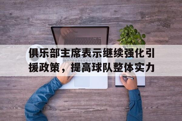 包含俱乐部主席表示继续强化引援政策，提高球队整体实力的词条